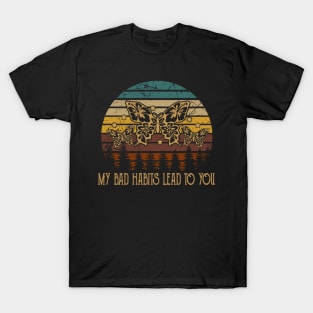 My Bad Habits Lead To You Flowers T-Shirt